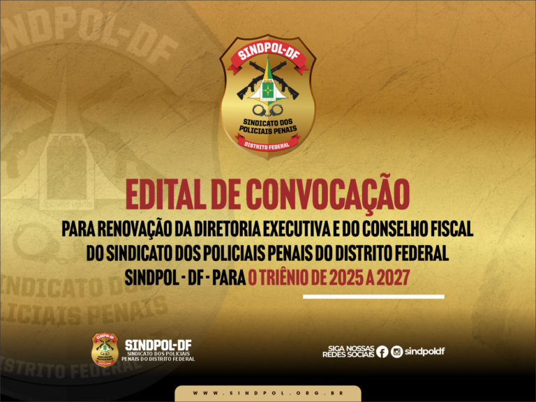 EDITAL DE CONVOCAÇÃO PARA RENOVAÇÃO DA DIRETORIA EXECUTIVA E DO CONSELHO FISCAL DO SINDICATO DOS POLICIAIS PENAIS DO DISTRITO FEDERAL SINDPOL – DF – PARA O TRIÊNIO DE 2025 A 2027