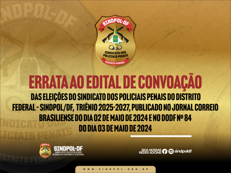 ERRATA AO EDITAL DE CONVOAÇÃO DAS ELEIÇÕES DO SINDICATO DOS POLICIAIS PENAIS DO DISTRITO FEDERAL – SINDPOL/DF, TRIÊNIO 2025-2027, PUBLICADO NO JORNAL CORREIO BRASILIENSE DO DIA 02 DE MAIO DE 2024 E NO DODF Nº 84 DO DIA 03 DE MAIO DE 2024